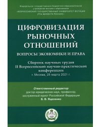 Цифровизация рыночных отношений: вопросы экономики и права: сборник научных трудов II Всероссийской научно-практической конференции