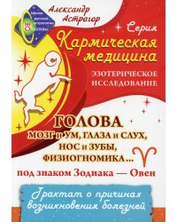 Кармическая медицина. Голова, мозг и ум, глаза и слух, нос и зубы... под знаком Зодиака - Овен