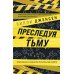 Преследуя тьму. Практическое руководство по раскрытию убийств