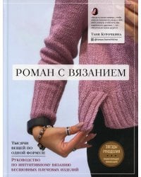 Роман с вязанием. Тысячи вещей по одной формуле. Руководство по интуитивному вязанию бесшовных плечевых изделий