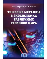 Тяжелые металлы в экосистемах различных регионов мира: монография