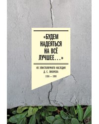 «Будем надеяться на всё лучшее…» Из эпистолярного наследия Д. С. Лихачева. 1938–1999