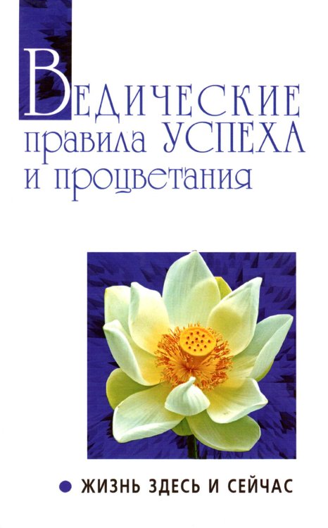 Ведические правила успеха и процветания. Жизнь здесь и сейчас. 3-е изд