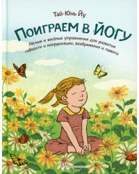 Поиграем в йогу. Лёгкие и весёлые упражнения для развития гибкости и координации, воображения и памяти