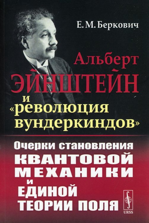 Альберт Эйнштейн и &quot;революция вундеркиндов&quot;. Очерки становления квантовой механики и единой теории поля