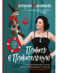 Плакать в Плакательную. Психологическая книга: как найти свой рецепт счастья