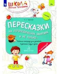 Пересказки на логопедических занятиях и не только… В 4 ч. Ч. 4. Рабочая тетрадь для занятий в детском саду и дома. 3-е изд., стер