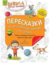 Пересказки на логопедических занятиях и не только.... В 4 ч. Ч. 1. Рабочая тетрадь для занятий в детском саду и дома. 3-е изд., стер