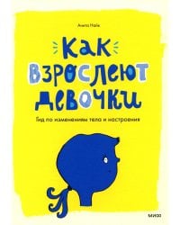 Как взрослеют девочки. Гид по изменениям тела и настроения