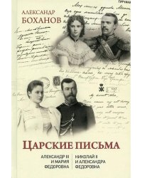 Царские письма. Александр III - Мария Федоровна. Николай II - Александра Федоровна