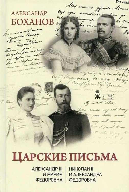 Царские письма. Александр III - Мария Федоровна. Николай II - Александра Федоровна