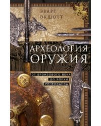 Археология оружия. От бронзового века до эпохи Ренессанса