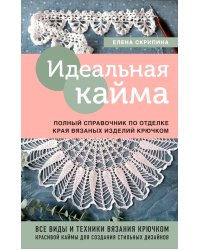 Идеальная кайма. Полный справочник по отделке края вязаных изделий крючком