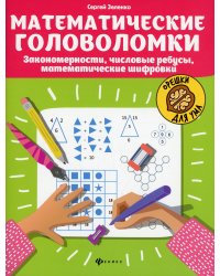 Математические головоломки: закономерности, числовые ребусы, математические шифровки. 10-е изд