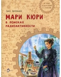 Мари Кюри. В поисках радиоактивности