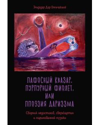 Пафосный квазар, пурпурный фиолет, или Ппоэзия дариззма. Сборник недостихов, сверхкартин и маринованной музыки