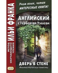 Английский с Гербертом Уэллсом. Дверь в стене. Фантастические повести. Учебное пособие