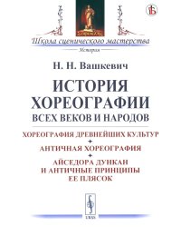 История хореографии всех веков и народов: Хореография древнейших культур. Античная хореография. Айседора Дункан и античные принципы ее плясок