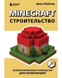 Minecraft. Строительство. Иллюстрированное руководство для начинающих