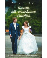 Ключи от семейного счастья: Семейная жизнь в вопросах и ответах. 4-е изд