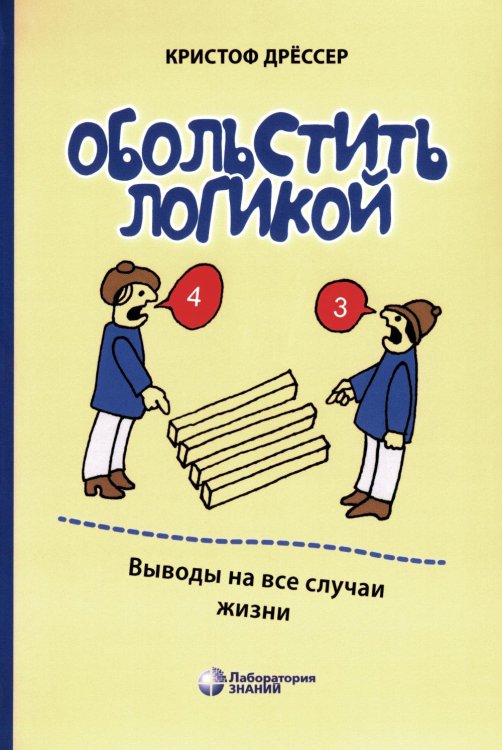 Обольстить логикой. Выводы на все случаи жизни