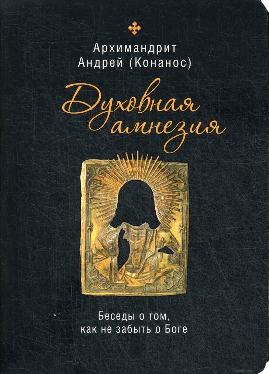 Духовная амнезия. Беседы о том, как не забыть о Боге