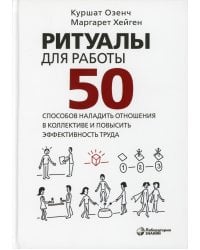 Ритуалы для работы. 50 способов наладить отношения в коллективе и повысить эффективность труда