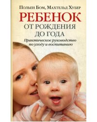 Ребенок от рождения до года. Практическое руководство по уходу и воспитанию