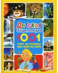 Детская энциклопедия. 1001 ответ на вопросы обо всем на свете