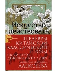 Шедевры Китайской классической прозы. Искусство действовать на душу