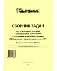 Сборник задач для подготовки к экзамену "1С:Специалист консультант" по внедрению прикладного решения "1С:Зарплата и управление персоналом 8". 09.23 г