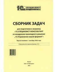 Сборник задач для подготовки к экзамену "1С:Специалист-консультант" по внедрению прикладного решения "1С:Управление нашей фирмой". 09.23 г