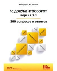 1С:Документооборот. Версия 3.0. 300 вопросов и ответов: практическое пособие