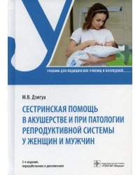 Сестринская помощь в акушерстве и при патологии репродуктивной системы у женщин и мужчин. Учебник