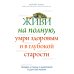 Живи на полную, умри здоровым и в глубокой старости