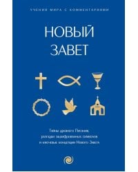 Новый Завет: с пояснениями и комментариями. Тайны Древнего Писания, разгадки зашифрованных символов и ключевые концепции Нового Завета