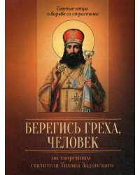 Берегись греха, человек. По творениям святителя Тихона Задонского