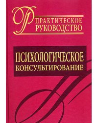 Психологическое консультирование. Практическое руководство