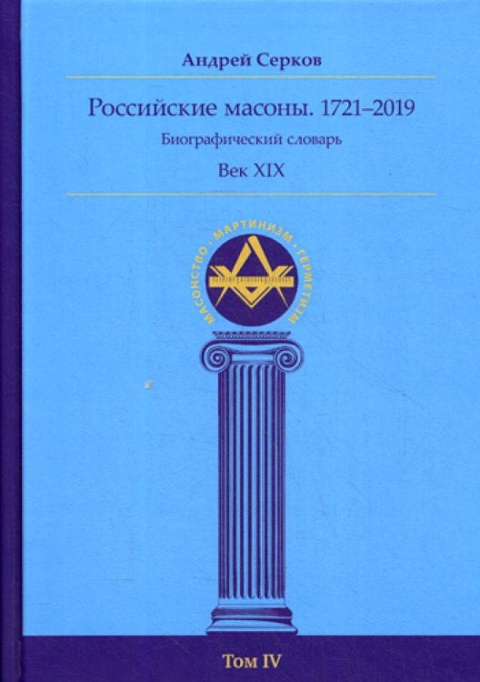 Российские масоны. 1721-2019. Век XIX. Биографический словарь. Том 4