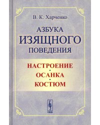 Азбука изящного поведения: Настроение. Осанка. Костюм. 2-е изд., стер