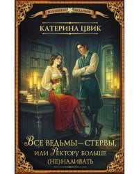 Все ведьмы – стервы, или Ректору больше (не) наливать