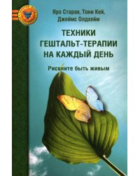 Техники гештальт-терапии на каждый день. Рискните быть живым