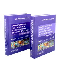 Ультразвуковая диагностика в неотложной детской практике: руководство для врачей. В 2-х т. 2-е изд., перераб. и доп