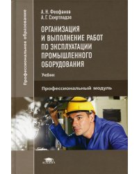 Организация и выполнение работ по эксплуатации промышленного оборудования: Учебник. 2-е изд., стер