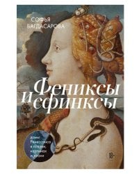 Фениксы и сфинксы: дамы Ренессанса в поэзии, картинах и жизни