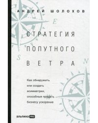 Стратегия попутного ветра. Как обнаружить или создать асимметрии, способные придать бизнесу ускорение