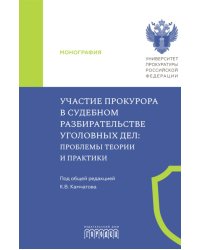 Участие прокурора в судебном разбирательстве уголовных дел: проблемы теории и практики. Монография