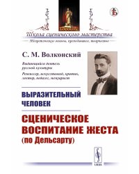 Выразительный человек. Сценическое воспитание жеста (по Дельсарту)