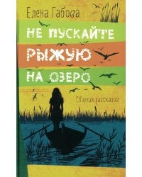 Не пускайте Рыжую на озеро. Сборник рассказов