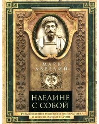 Наедине с собой. Размышления римского императора о жизни, разуме и душе